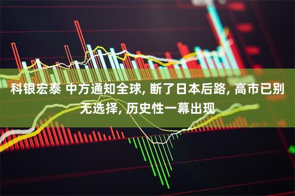 科银宏泰 中方通知全球, 断了日本后路, 高市已别无选择, 历史性一幕出现